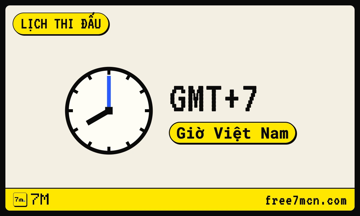 Đồng hồ cạnh chữ GMT+7, lịch thi đấu theo giờ Việt Nam